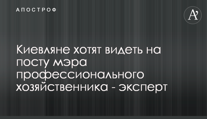 Киевляне хотят видеть на посту мэра профессионального хозяйственника - эксперт