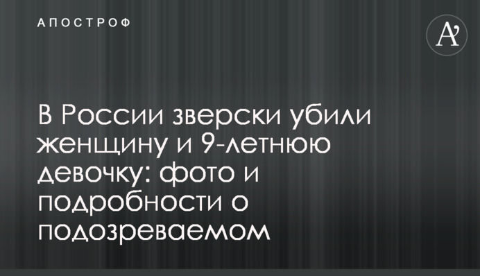 В России зверски убили женщину и 9-летнюю девочку: фото и подробности о подозреваемом