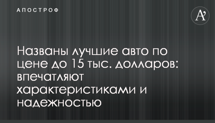 Названо кращі авто за ціною до 15 тис. доларів: вражають характеристиками і надійністю