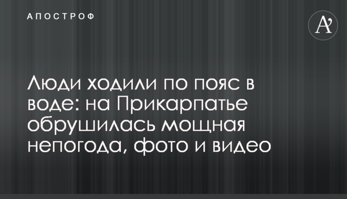 Люди ходили по пояс в воде: на Прикарпатье обрушилась мощная непогода, фото и видео