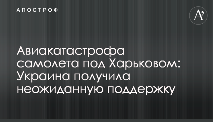 Авіакатастрофа літака під Харковом: Україна отримала несподівану підтримку