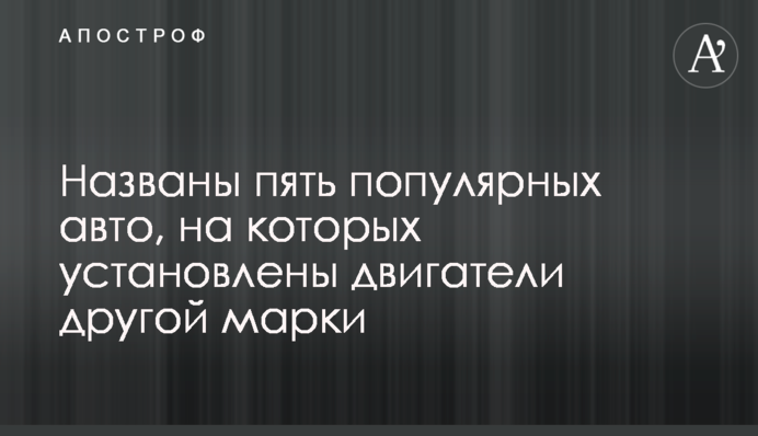 Названо п'ять популярних авто, на яких встановлено двигуни іншої марки