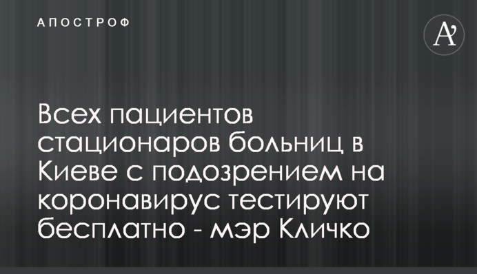 Всех пациентов стационаров больниц в Киеве с подозрением на коронавирус тестируют бесплатно - мэр Кличко