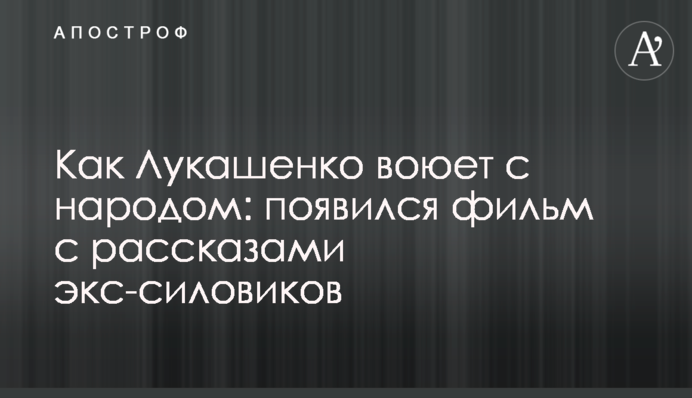 Как Лукашенко воюет с народом: появился фильм с рассказами экс-силовиков
