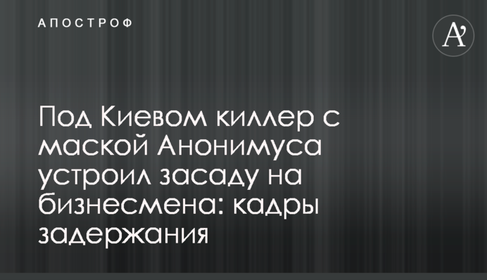 Під Києвом кілер з маскою Анонімусу влаштував засідку на бізнесмена: кадри затримання