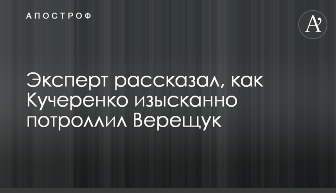 Експерт розповів, як Кучеренко вишукано потролив Верещук