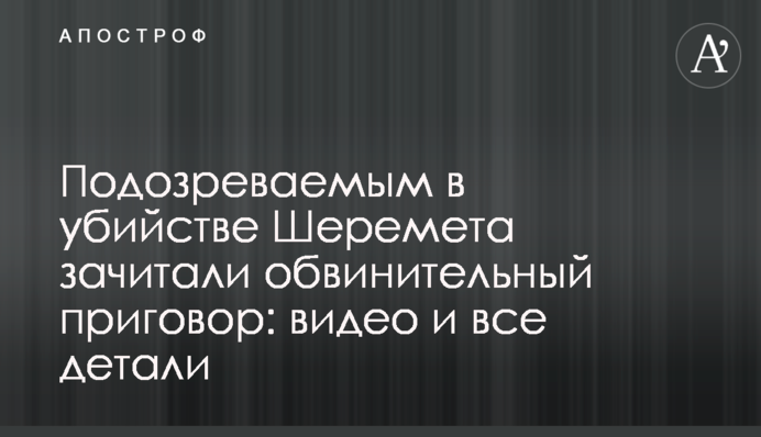 Підозрюваним у вбивстві Шеремета зачитали обвинувальний вирок: відео та всі деталі