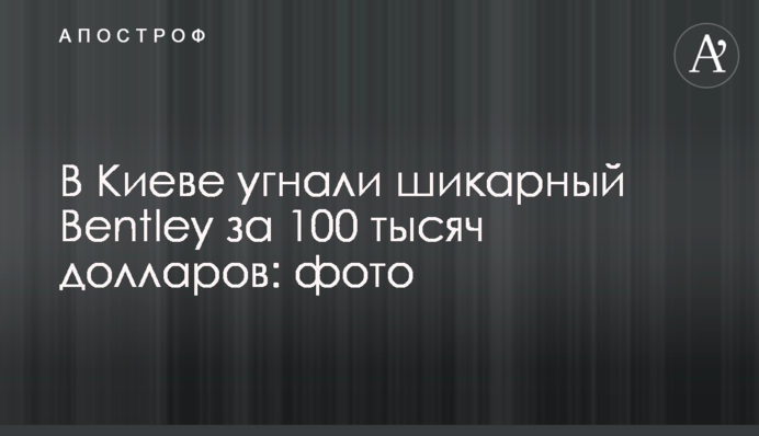 У Києві викрали шикарний Bentley за 100 тисяч доларів: фото