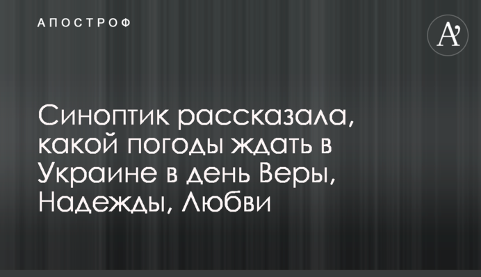 Синоптик рассказала, какой погоды ждать в Украине в день Веры, Надежды, Любви