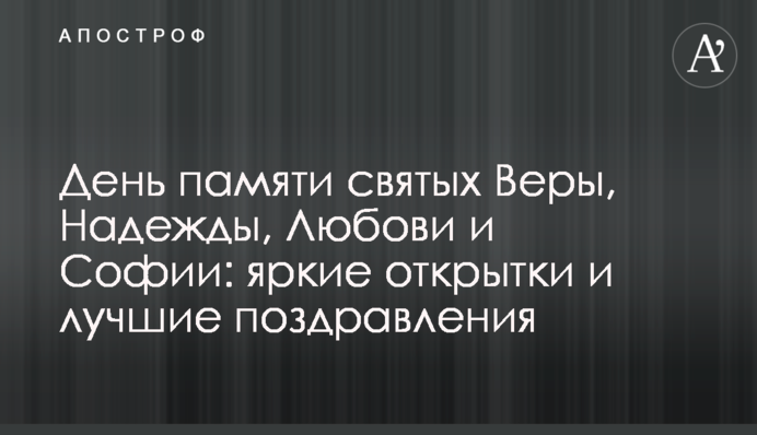 День памяти святых Веры, Надежды, Любови и Софии: яркие открытки и лучшие поздравления
