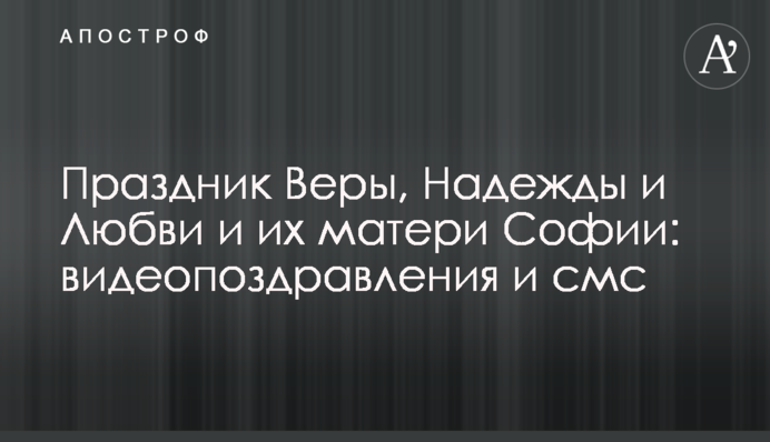 Праздник Веры, Надежды, Любови и их матери Софии: видеопоздравления и смс