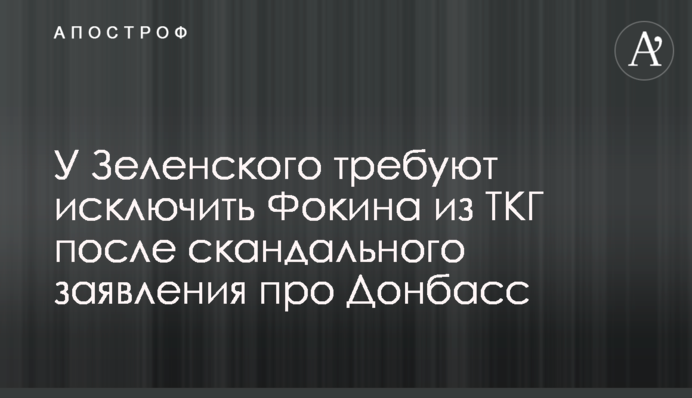У Зеленского требуют исключить Фокина из ТКГ после скандального заявления про Донбасс