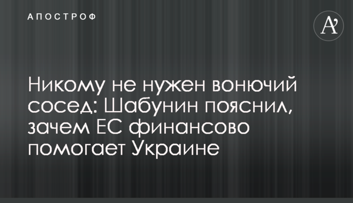 Никому не нужен вонючий сосед: Шабунин пояснил, зачем ЕС финансово помогает Украине