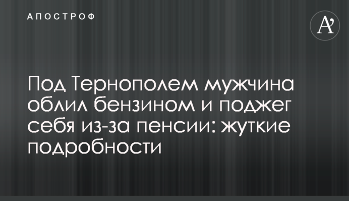 Під Тернополем чоловік облив бензином і підпалив себе через пенсію: моторошні подробиці
