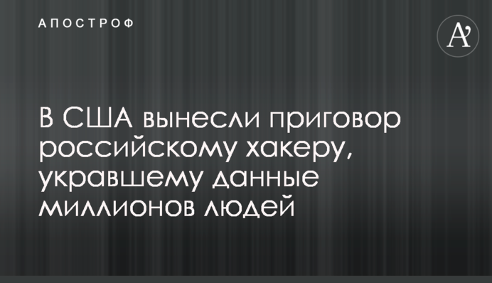 В США вынесли приговор российскому хакеру, укравшему данные миллионов людей