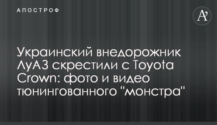 Украинский внедорожник ЛуАЗ скрестили с Toyota Crown: фото и видео тюнингованного 