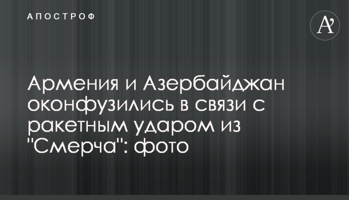 Вірменія і Азербайджан осоромилися в зв'язку з ракетним ударом з 