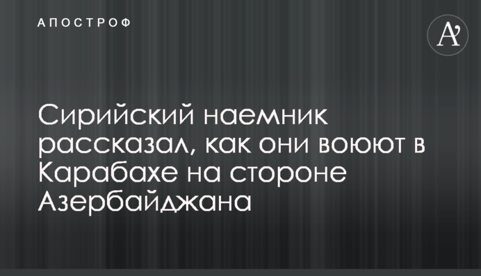 Сирійський найманець розповів, як вони воюють в Карабасі на стороні Азербайджану