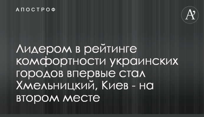 Лидером в рейтинге комфортности украинских городов впервые стал Хмельницкий, Киев - на втором месте