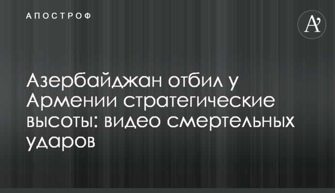 Азербайджан відбив у Вірменії стратегічні висоти: відео смертельних ударів