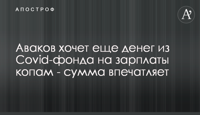 Аваков хочет еще денег из Covid-фонда на зарплаты копам - сумма впечатляет