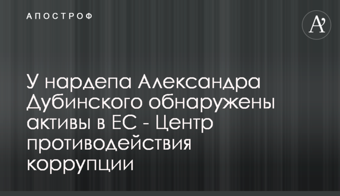 У нардепа Олександра Дубинського виявлено активи в ЄС - Центр протидії корупції