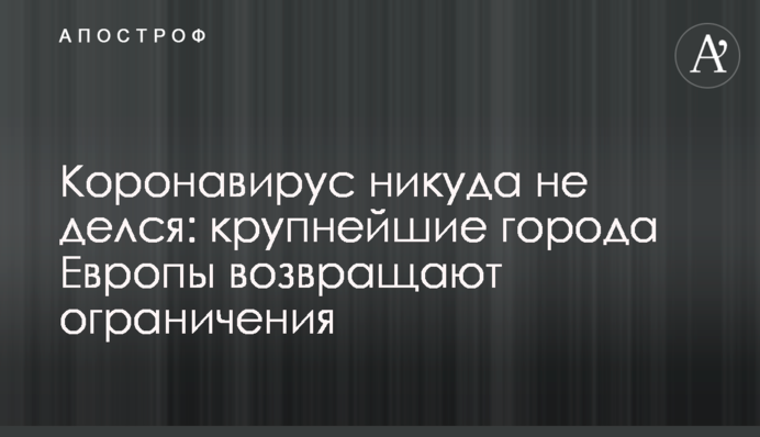 Коронавірус нікуди не подівся: найбільші міста Європи повертають обмеження