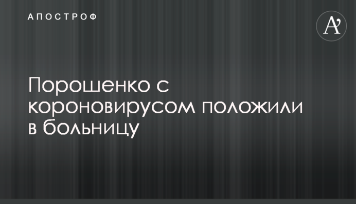 Порошенка з короновірусом поклали в лікарню