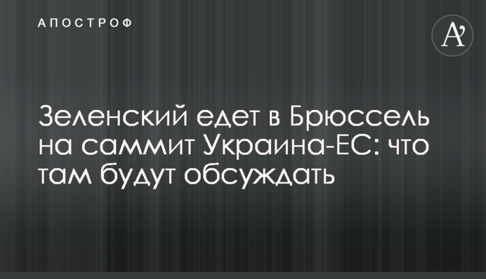 Зеленський їде в Брюссель на саміт Україна-ЄС: що там будуть обговорювати