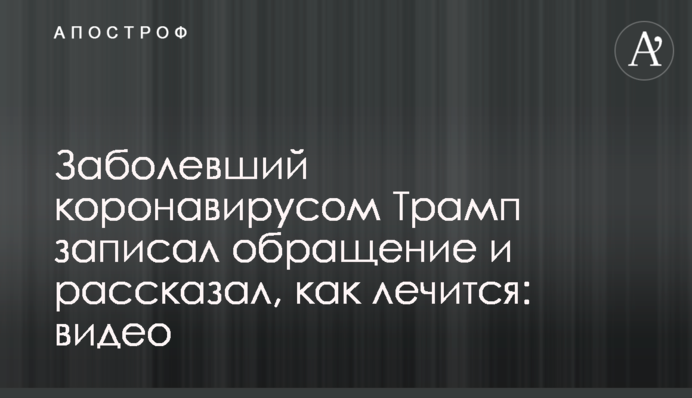 ​Хворий на коронавірус Трамп записав звернення і розповів, як лікується: відео