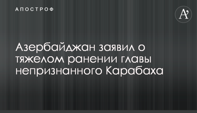 Азербайджан заявив про важке поранення голови невизнаного Карабаху