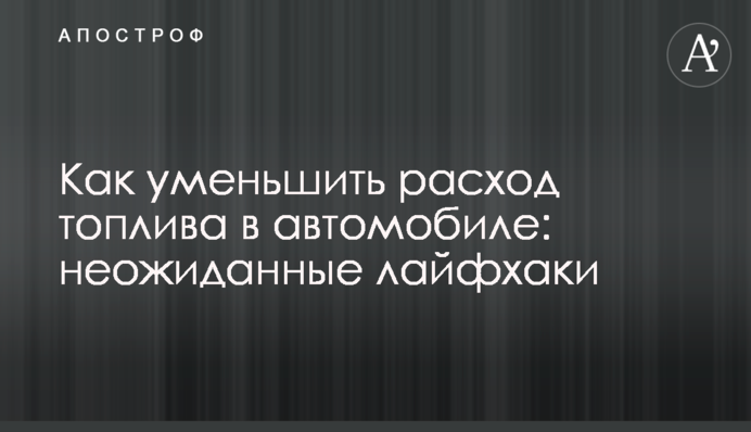 Как уменьшить расход топлива в автомобиле: неожиданные лайфхаки