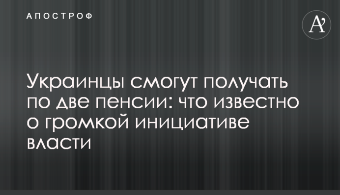 Украинцы смогут получать по две пенсии: что известно о громкой инициативе власти