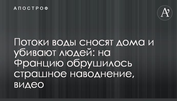 Потоки воды сносят дома и убивают людей: на Францию обрушилось страшное наводнение, видео