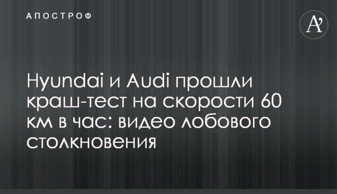 Hyundai і Audi пройшли краш-тест на швидкості 60 км на годину: відео лобового зіткнення