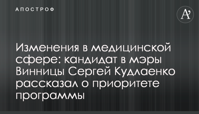Изменения в медицинской сфере: кандидат в мэры Винницы Сергей Кудлаенко рассказал о приоритете программы