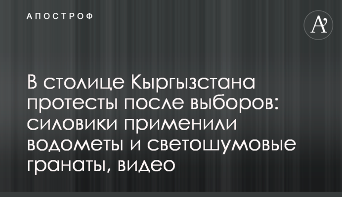 У столиці Киргизстану протести після виборів: силовики застосували водомети і світлошумові гранати, відео