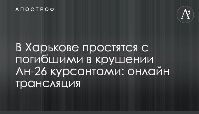Прощання із загиблими в катастрофі Ан-26 курсантами в Харкові: фото, відео і всі подробиці