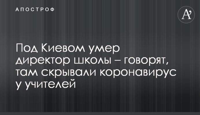Под Киевом умер директор школы - говорят, там скрывали коронавирус у учителей