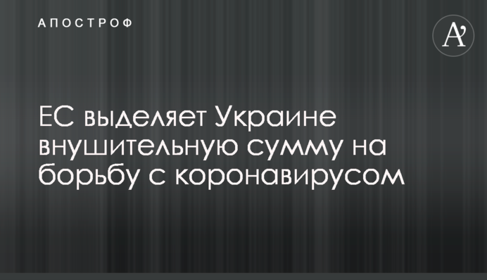 ЕС выделяет Украине внушительную сумму на борьбу с коронавирусом