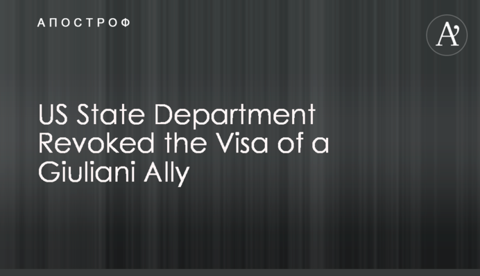US State Department Revoked the Visa of a Giuliani Ally
