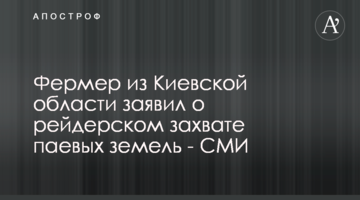 Фермер из Киевской области заявил о рейдерском захвате паевых земель - СМИ