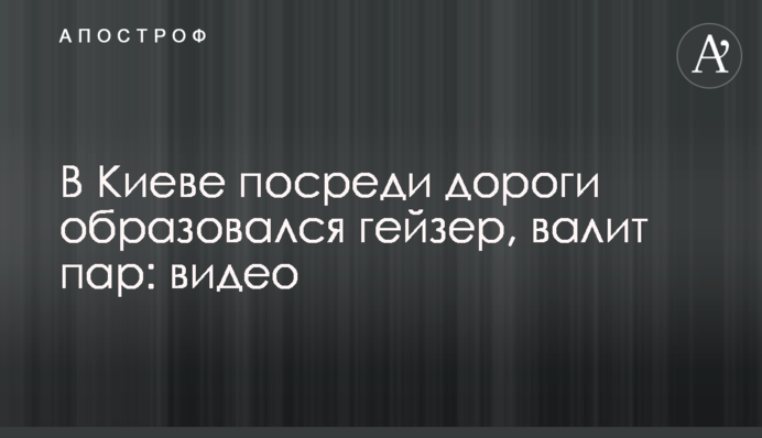 У Києві посеред дороги утворився гейзер, валить пар: відео