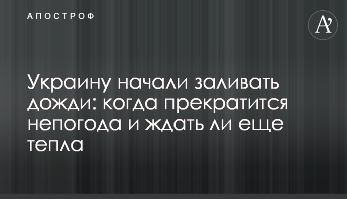 Украину начали заливать дожди: когда прекратится непогода и ждать ли еще тепла