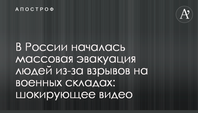 В России началась массовая эвакуация людей из-за взрывов на военных складах: шокирующее видео