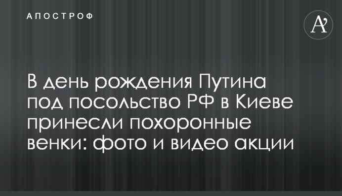 У день народження Путіна під посольство РФ в Києві принесли похоронні вінки: фото і відео акції