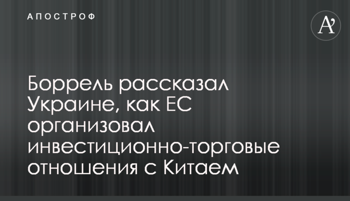 Боррель рассказал Украине, как ЕС организовал инвестиционно-торговые отношения с Китаем