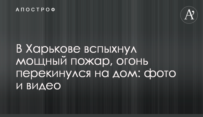 В Харькове вспыхнул мощный пожар, огонь перекинулся на дом: фото и видео