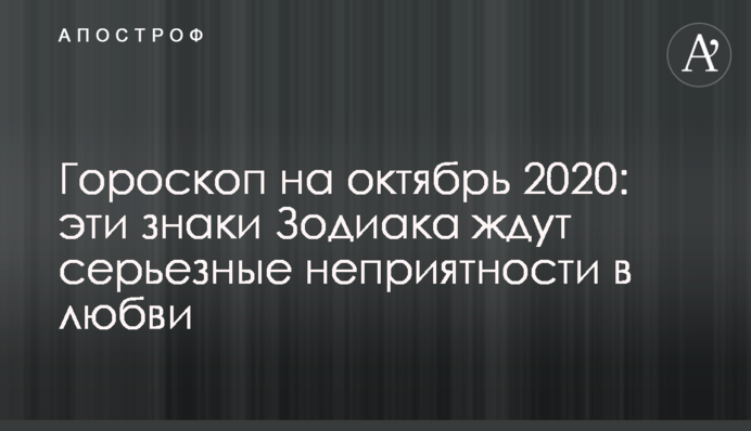 Гороскоп на октябрь 2020: эти знаки Зодиака ждут серьезные неприятности в любви
