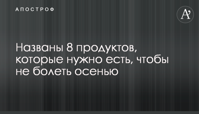 Названы 8 продуктов, которые нужно есть, чтобы не болеть осенью